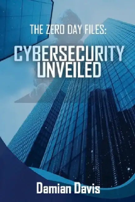 The Zero Day Files: Cybersecurity Unveiled by Armie Shah