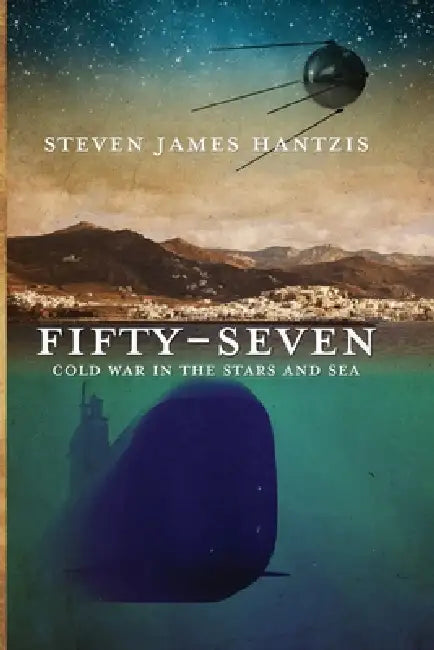 Fifty-Seven: Cold War in the Stars and Sea by Steven James Hantzis