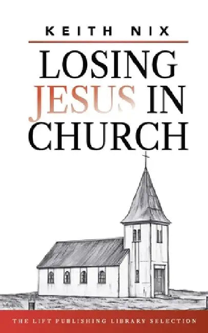 Losing Jesus in Church by Keith Nix