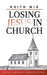 Losing Jesus in Church by Keith Nix