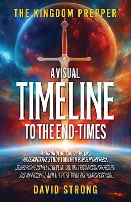 The Kingdom Prepper: A Visual Timeline to the End-Times: A Chronological Guide and Interactive Study Tool for Bible Prophecy: Sequencing Daniel to Rev by David Strong