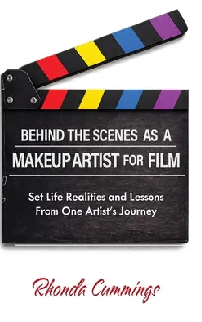 Behind the Scenes as a Makeup Artist for Film: Set Life Realities and Lessons from One Artist's Journey by Rhonda Cummings
