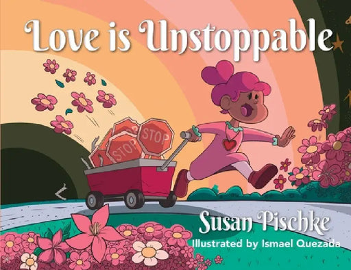 Love Is Unstoppable by Susan Pischke, Ismael Quezada