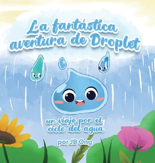 La Fantástica Aventura de Droplet: Un Viaje Por el Ciclo Del Agua by Jb Ong, Roka Studios