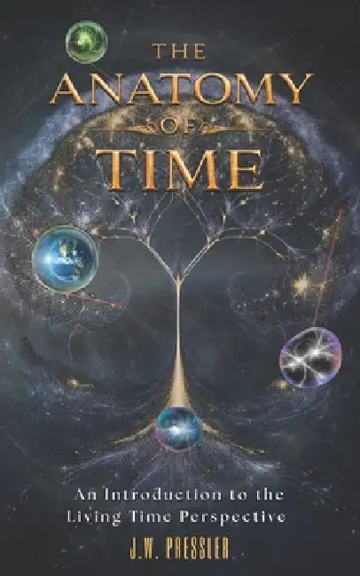 The Anatomy of Time: An Introduction to the Living Time Perspective by J. W. Pressler