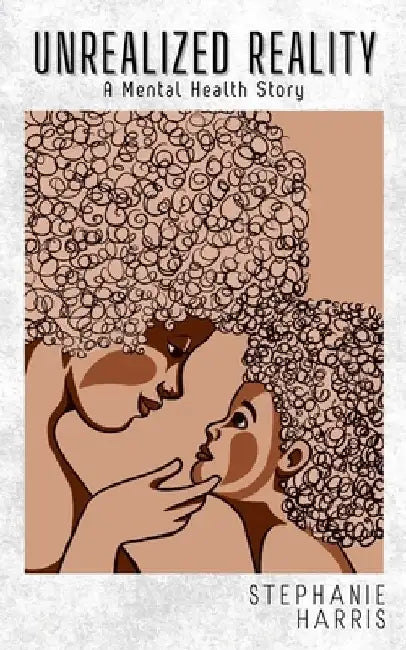 Unrealized Reality: A Mental Health Story by Stephanie Harris