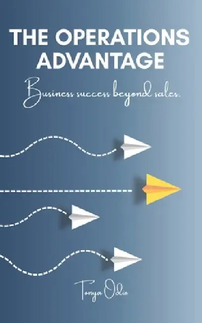 The Operations Advantage: Business success beyond sales. by Tonya Odio