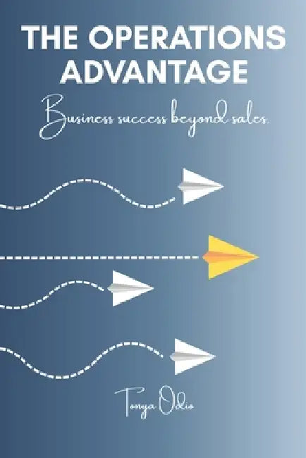 The Operations Advantage: Business success beyond sales. by Tonya Odio
