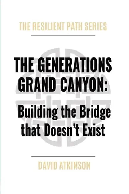 The Generations Grand Canyon: Building the Bridge that Doesn't Exist by David Atkinson