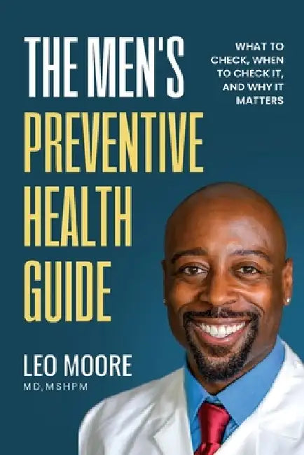 The Men's Preventive Health Guide: What To Check, When To Check It, and Why It Matters by Mshpm Moore