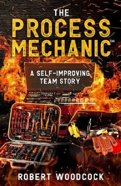 The Process Mechanic(TM): A Self-improving Team Story by Robert W. Woodcock, Kathy Lansford