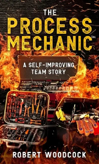The Process Mechanic(TM): A Self-improving Team Story by Robert W. Woodcock, Kathy Lansford