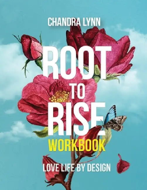 Root-to-Rise Workbook: Love Life by Design by Chandra Lynn