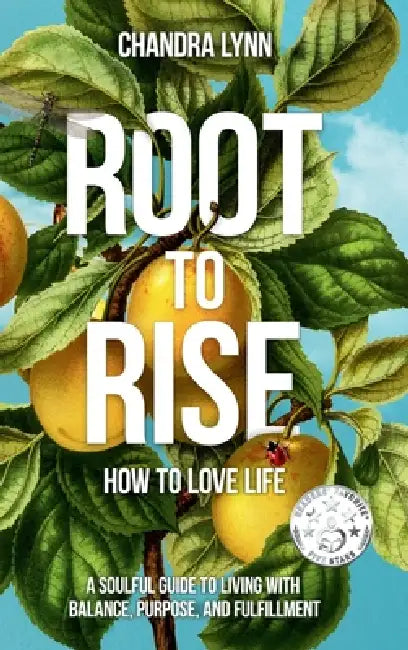 Root-to-Rise: How to Love Life by Chandra Lynn