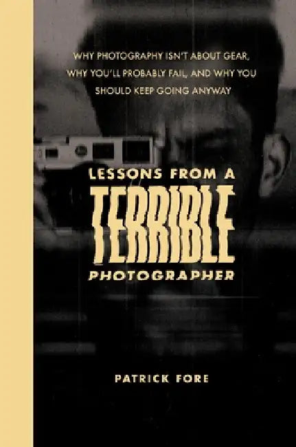 Lessons from a Terrible Photographer by Patrick I. Fore