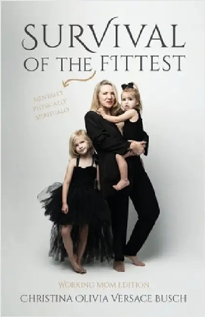 Survival of the Fittest: Working Mom Edition by Christina Olivia Versace Busch