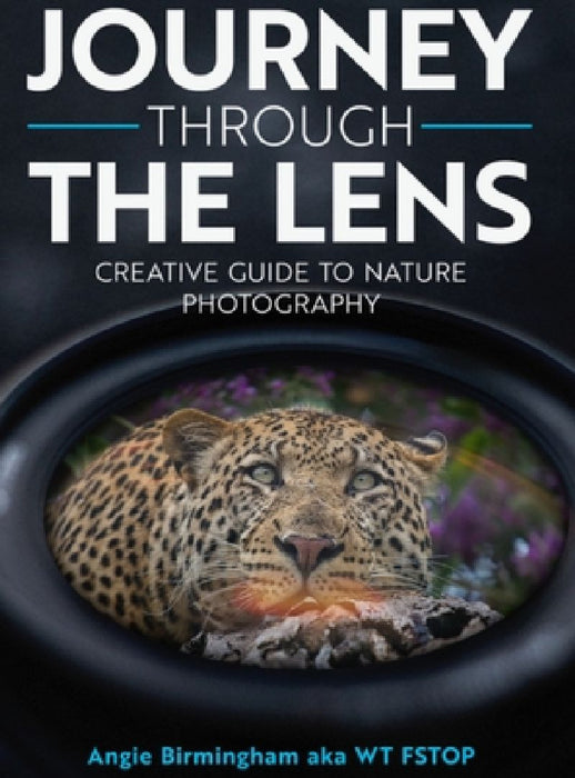 Journey Through The Lens: Creative Guide to Nature Photography by Angie Birmingham