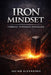 Iron Mindset: Forged Under Pressure by Julian Alexander