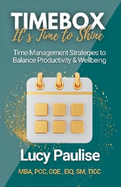 Timebox, It's Time to Shine: Time Management Strategies to Balance Productivity and Wellbeing by Luciana Paulise