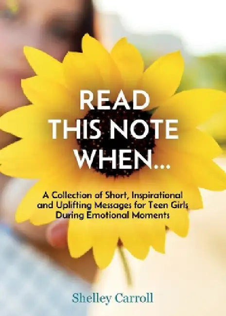 Read This Note When: A Collection of Short, Inspirational and Uplifting Messages for Teen Girls During Emotional Moments by Carroll