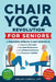 Chair Yoga Revolution for Seniors: A Therapeutic Approach to Daily Exercises to Improve Strength, Increase Endurance, and Enhance Balance to Promote M by Shelley Carroll