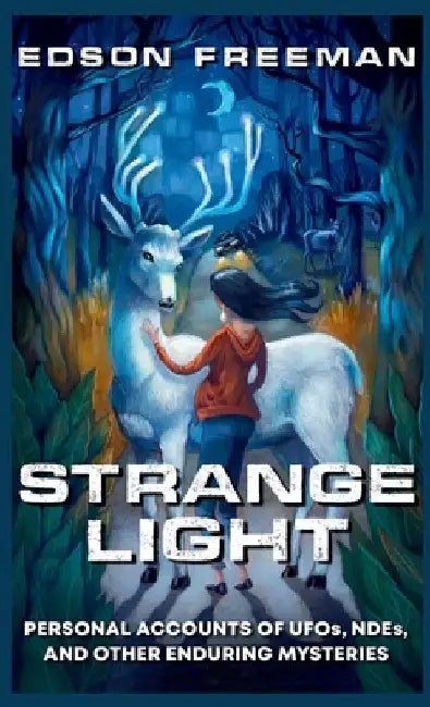 Strange Light: Personal Accounts of UFOs, NDEs, and Other Enduring Mysteries by Edson Freeman