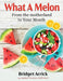 What A Melon: From the the Motherland to Your Mouth by Bridget Arrick