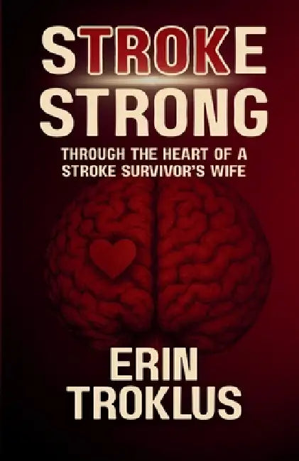 Stroke Strong: Through the Heart of a Stroke Survivor's Wife by Erin Troklus