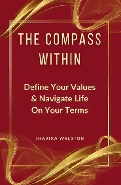 The Compass Within: Define Your Values & Navigate Life On Your Terms by Shakira Walston