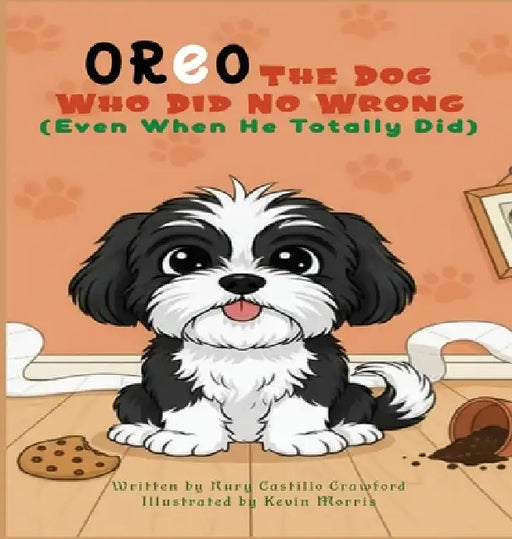 Oreo The Dog Who Did No Wrong (Even When He Totally Did) by Nury Castillo Crawford, Kevin Morris