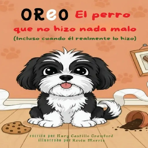Oreo: El perro que no hizo nada malo (Incluso cuando él realmente lo hizo by Nury Castillo Crawford, Kevin Morris