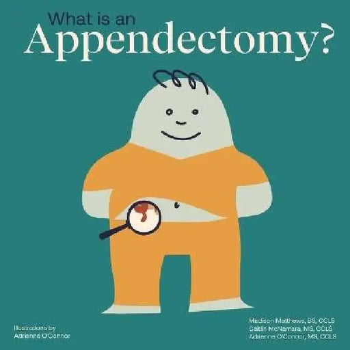 What Is an Appendectomy?: Helping a Child You Know Understand an Appendectomy by Adrienne O'Connor, Caitlin McNamara, Madison Matthews
