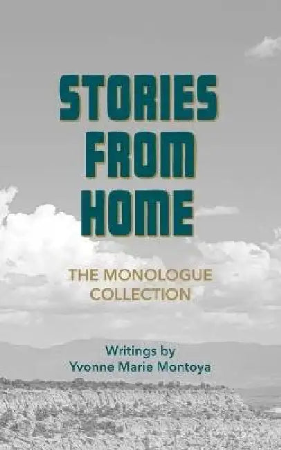 Stories from Home: The Monologue Collection by Yvonne Marie Montoya