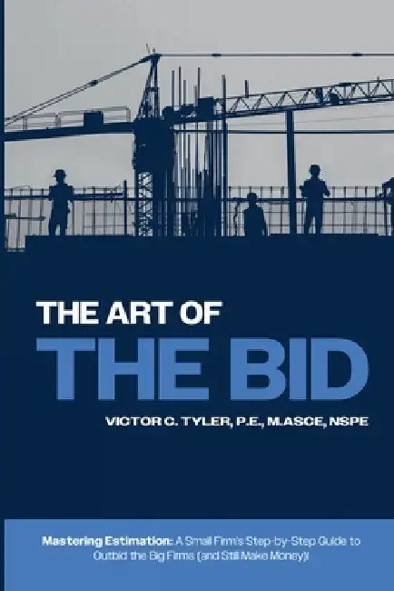 The Art of the Bid: Mastering Estimation: A Small Firm's Step-by-Step Guide to Outbid the Big Firms (and Still Make Money)! by Sr. Tyler Victor C., Jr. Tyler Victor C.