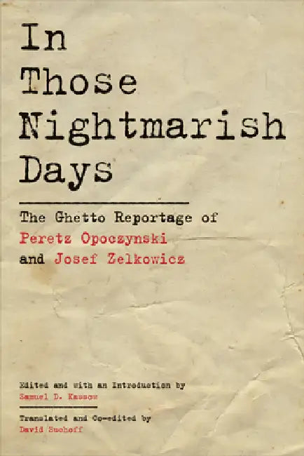 In Those Nightmarish Days: The Ghetto Reportage of Peretz Opoczynski and Josef Zelkowicz by David Suchoff, Josef Zelkowicz, Peretz Opoczynski