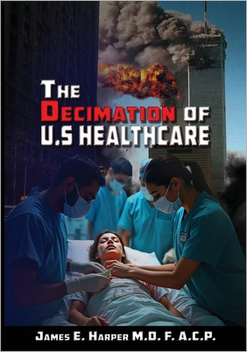 The Decimation of U.S. Healthcare by James E. Harper