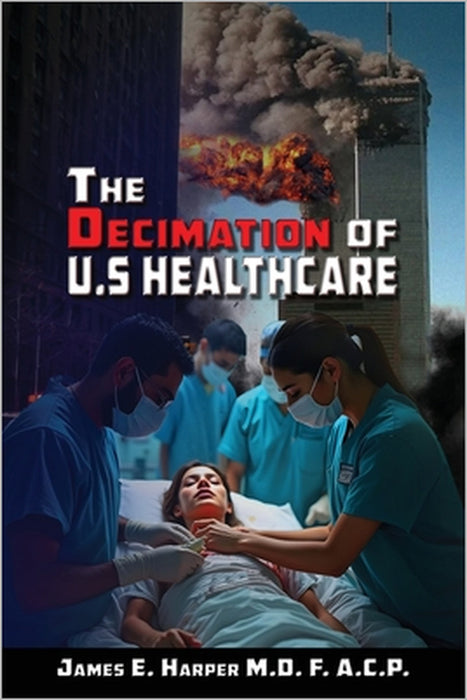 The Decimation of U.S. Healthcare by James E. Harper