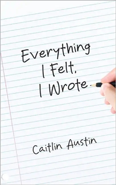 Everything I Felt, I Wrote by Austin, Caitlin