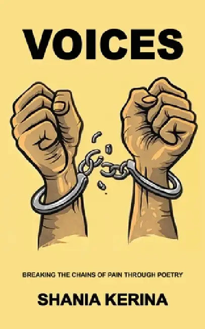Voices: Breaking The Chains Of Pain Through Poetry by Shania Kerina
