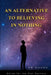 An Alternative to Believing in Nothing: Deism for the 21st Century by Sd Hagen