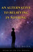 An Alternative to Believing in Nothing by Sd Hagen