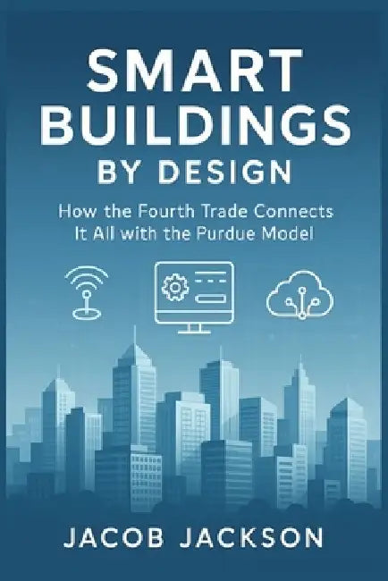 Smart Buildings by Design: How the Fourth Trade Connects It All with the Purdue Model by Jacob Jackson