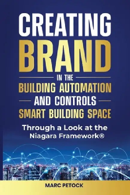 Creating Brand in the Building Automation, Controls, and Smart Buildings Space Through a Look at the Niagara Framework(R) by Marc Petock