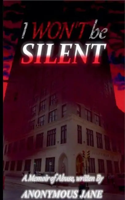 I Won't be Silent: A Memoir of Abuse by Jane, Anonymous