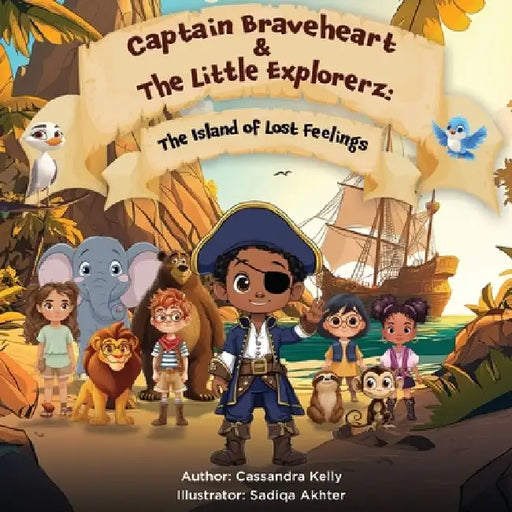 Captain Braveheart & The Little Explorerz: The Island of Lost Feelings: The Island of Lost Feelings by Cassandra Kelly