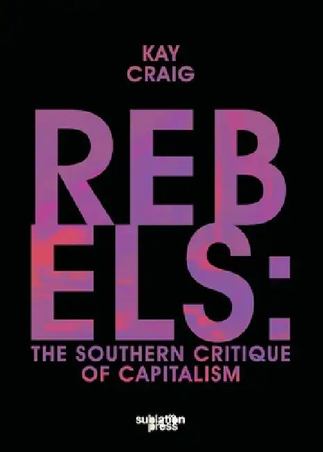 Rebels: The Southern Critique of Capitalism by Kay Craig