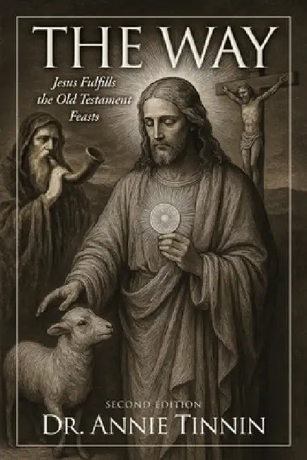 The Way: Jesus Fulfills the Old Testament Feasts by Annie Tinnin