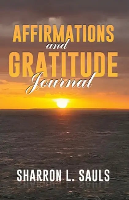AFFIRMATIONS and GRATITUDE JOURNAL by Sharron L. Sauls