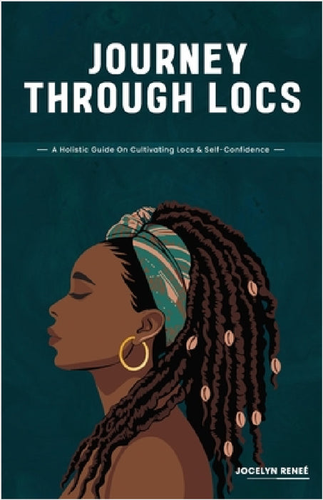 Journey Through Locs: A Holistic Guide On Cultivating Locs & Self-Confidence by Jocelyn Reneé