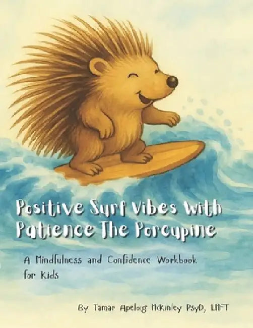 Positive Surf Vibes With Patience The Porcupine: A Mindfulness and Confidence Workbook For Kids by Tamar Apeloig McKinley